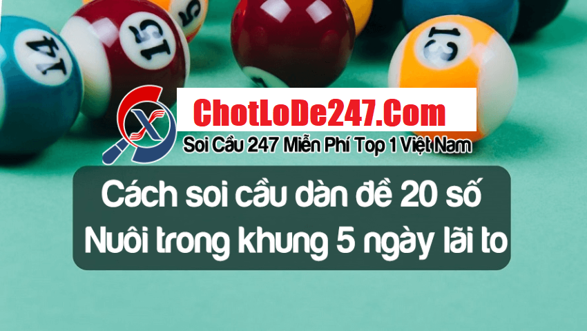 Cách nuôi dàn đề 20 số khung 5 ngày bất bại lãi to