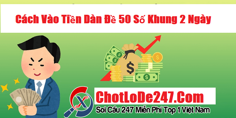 Hướng dẫn vào tiền nuôi dàn đề 50 số khung 2 ngày chính xác