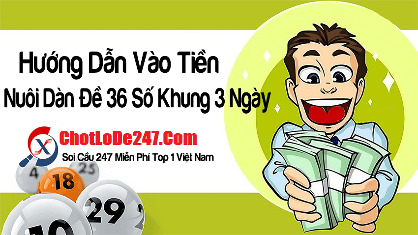 Cách vào tiền nuôi dàn đề 36 số khung 3 ngày có lãi nhất
