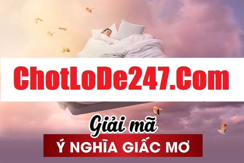 Chuyên trang chotlode247.com cung cấp những lời giải ý nghĩa