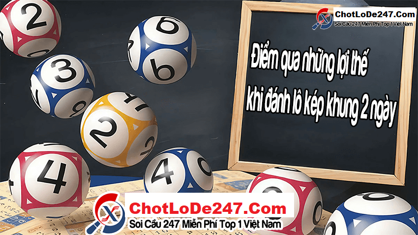 Điểm qua những lợi thế khi đánh lô kép khung 2 ngày